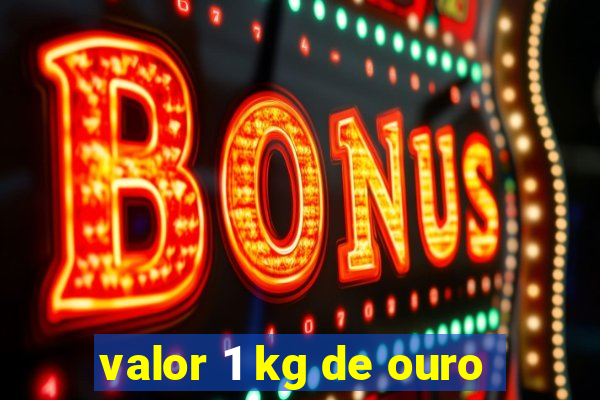 valor 1 kg de ouro